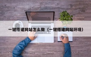 肇州一键搭建网站怎么做（一键搭建网站环境）