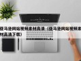 肇州亚马逊网站视频素材高清（亚马逊网站视频素材高清下载）