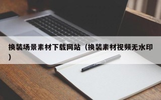 肇州换装场景素材下载网站（换装素材视频无水印）