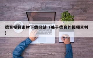 肇州德育视频素材下载网站（关于德育的视频素材）
