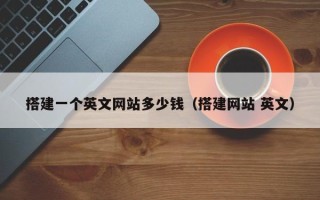 肇州搭建一个英文网站多少钱（搭建网站 英文）