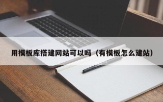 肇州用模板库搭建网站可以吗（有模板怎么建站）
