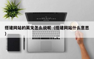 肇州搭建网站的英文怎么说呢（搭建网站什么意思）